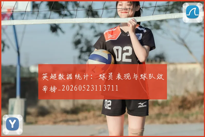 英超数据统计：球员表现与球队效率榜_20260523113711